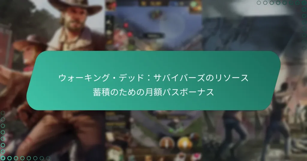 ウォーキング・デッド：サバイバーズのリソース蓄積のための月額パスボーナス