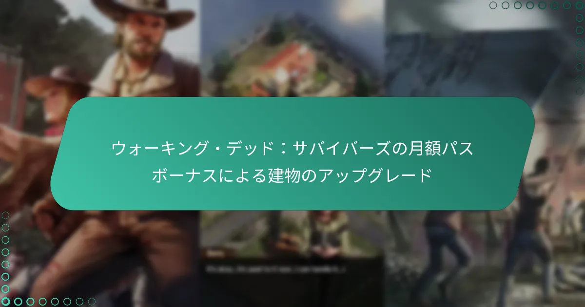 ウォーキング・デッド：サバイバーズの月額パスボーナスによる建物のアップグレード