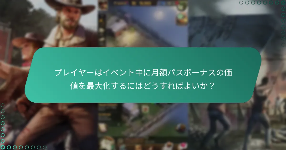 プレイヤーはイベント中に月額パスボーナスの価値を最大化するにはどうすればよいか？