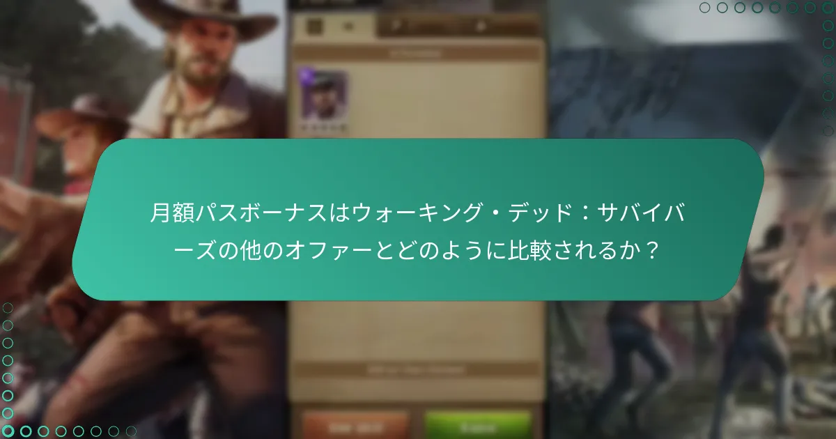月額パスボーナスはウォーキング・デッド：サバイバーズの他のオファーとどのように比較されるか？